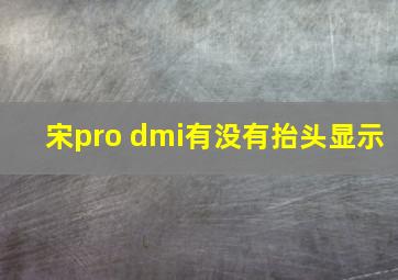 宋pro dmi有没有抬头显示